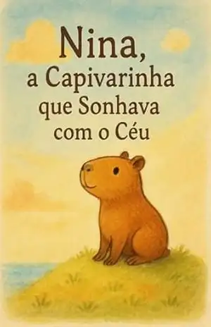 Nina, a Capivarinha que queria brincar ao sol: Uma história sobre coragem e descobertas – Alma P. Rivera Nina, a Capivarinha que queria brincar ao sol: Uma história sobre coragem e descobertas – Alma P. Rivera