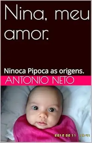 Nina, meu amor .: Ninoca Pipoca as origens. – Antonio  Neto