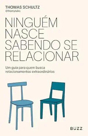 Ninguém nasce sabendo se relacionar: Um guia para quem busca relacionamentos extraordinários – Thomas Schultz
