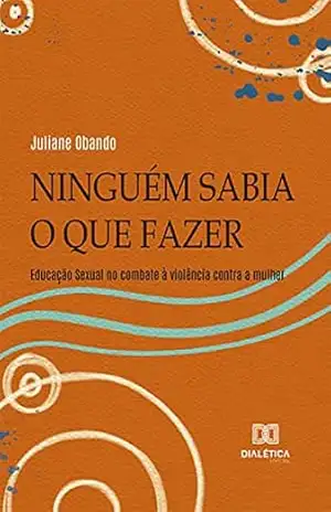 Ninguém sabia o que fazer: educação sexual no combate à violência contra a mulher – Juliane Obando
