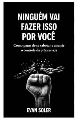 Capa do livro NINGUÉM VAI FAZER ISSO POR VOCÊ: Como parar de se sabotar e assumir o controle da própria vida - EVAN SOLER