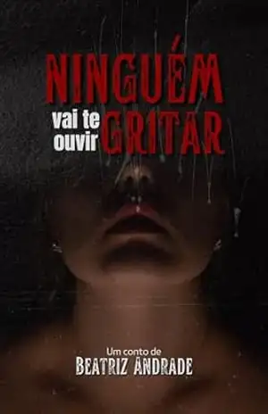 Ninguém vai te ouvir gritar (Conto) – Beatriz Andrade