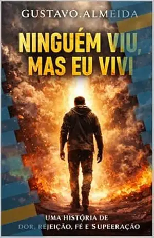 Capa do livro Ninguém Viu, Mas Eu Vivi: Do sofrimento á luta pela sobrevivência - Gustavo  Almeida