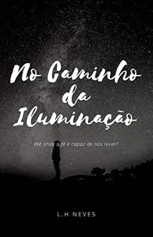 No Caminho da Iluminação: Até onde a fé é capaz de nos levar? – L.H Neves No Caminho da Iluminação: Até onde a fé é capaz de nos levar? – L.H Neves