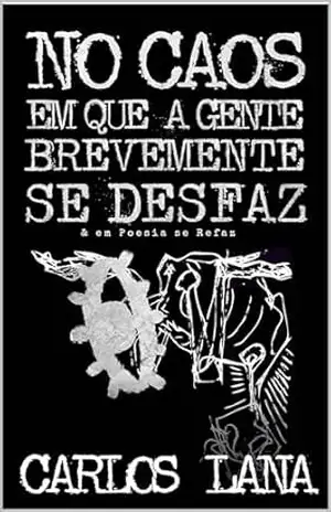 No Caos em que a Gente Brevemente se Desfaz: & em poesia se refaz - Carlos Lana No Caos em que a Gente Brevemente se Desfaz: & em poesia se refaz - Carlos Lana