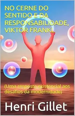 Capa do livro NO CERNE DO SENTIDO E DA RESPONSABILIDADE, VIKTOR FRANKL: (Uma resposta existencial aos desafios da modernidade) - Henri Gillet
