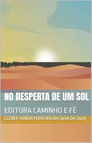 NO DESPERTA DE UM SOL: EDITORA CAMINHO E FÉ – cleber junior ferreira da silva DA SILVA