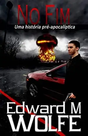 Capa do livro No Fim – Uma história pré–apocalíptica - Edward M Wolfe