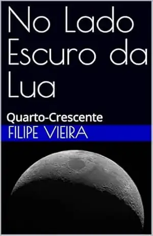 Capa do livro No Lado Escuro da Lua: Quarto–Crescente - Filipe Vieira