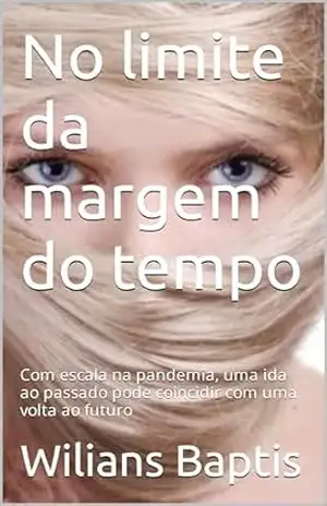 No limite da margem do tempo: Com escala na pandemia, uma ida ao passado pode coincidir com uma volta ao futuro – Wilians Baptis No limite da margem do tempo: Com escala na pandemia, uma ida ao passado pode coincidir com uma volta ao futuro – Wilians Baptis