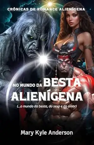 NO MUNDO DA BESTA ALIENÍGENA: A Beastman Fanfiction Harém Reverso Fantasia Amor Romance – Mary Kyle  Anderson