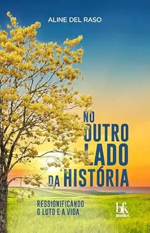 No outro lado da história: Ressignificando o luto e a vida – Aline Del Raso No outro lado da história: Ressignificando o luto e a vida – Aline Del Raso