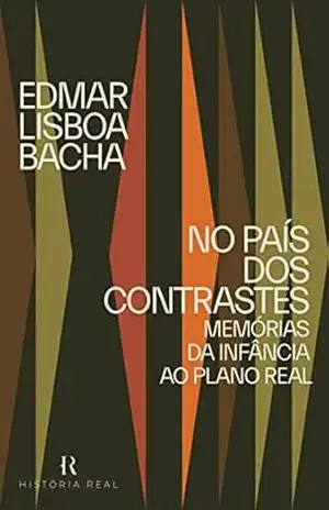 No país dos contrastes: Memórias da Infância ao Plano Real – Edmar Lisboa Bacha