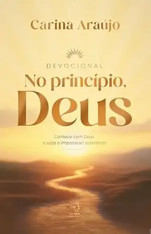No princípio, Deus: comece com Deus e veja o impossível acontecer – Carina Araújo