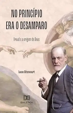 No Princípio era o Desamparo: Freud e a origem de Deus – Lucas Bitencourt