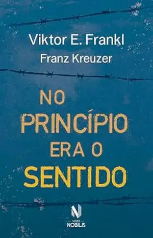 No princípio era o sentido: Da psicanálise a logoterapia – Franz Kreuzer em conversa com Viktor E. Frankl - Viktor E. Frankl