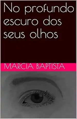 No profundo escuro dos seus olhos – Marcia Baptista