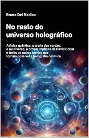 No rasto do universo holográfico: A física quântica, a teoria das cordas, o multiverso, a ordem implícita de David Bohm e todas as outras teorias que tornam … de Bruno Del Medico em português.) – Bruno Del Medico