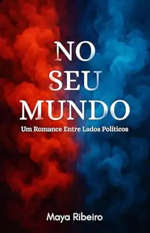No Seu Mundo: Um Romance Entre Lados Políticos – Maya Ribeiro