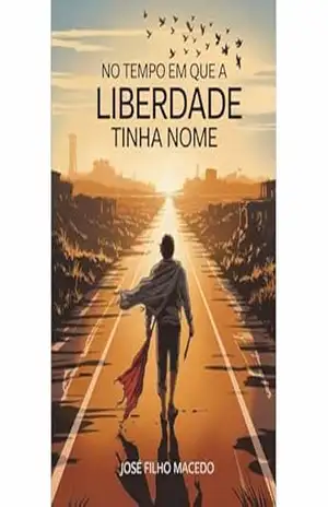 NO TEMPO EM QUE A LIBERDADE TINHA NOME: Quando as palavras eram armas, e os silêncios, sentenças. – José Filho  Macedo
