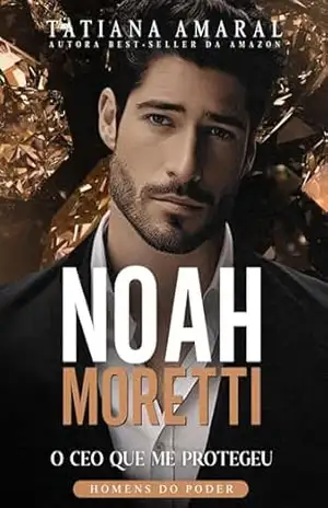 Noah Moretti: O CEO que me protegeu (Homens do poder) – Tatiana Amaral