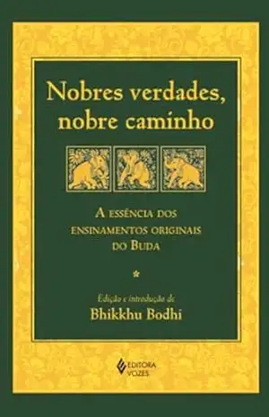 Nobres verdades, nobre caminho: A essência dos ensinamentos originais do Buda – Bhikkhu Bodhi
