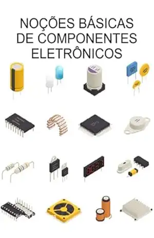 Noções Básicas De Componentes Eletrônicos – Jideon F Marques