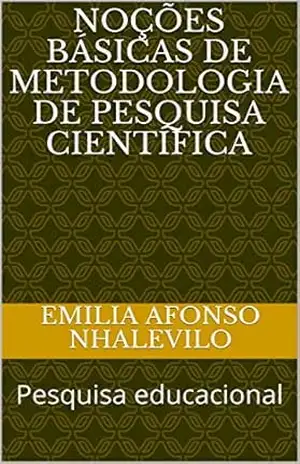 Noções básicas de metodologia de pesquisa científica: Pesquisa educacional – Emilia Afonso Nhalevilo Noções básicas de metodologia de pesquisa científica: Pesquisa educacional – Emilia Afonso Nhalevilo