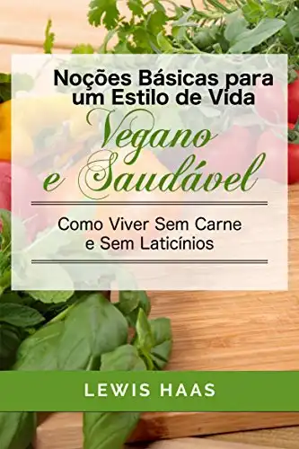 Baixar Noções Básicas para um Estilo de Vida Vegano e Saudável Como Viver Sem Carne e Sem Laticínios pdf, epub, mobi, eBook