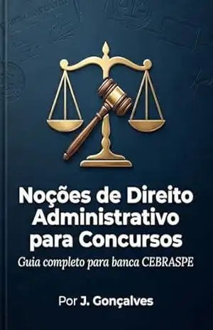 Noções de Direito Administrativo para Concursos: Guia completo para banca CEBRASPE – J. Gonçalves