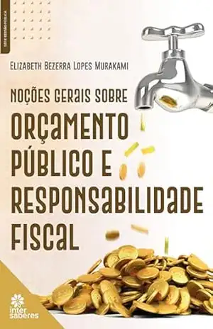 Noções Gerais sobre Orçamento Público e Responsabilidade Fiscal – Elizabeth Bezerra Lopes Murakami Noções Gerais sobre Orçamento Público e Responsabilidade Fiscal – Elizabeth Bezerra Lopes Murakami
