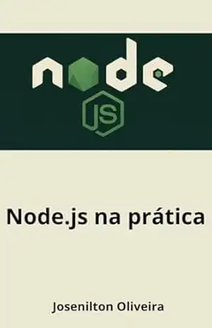 Node.js na prática: Guia Completo para Iniciantes e Desenvolvedores Web – Josenilton Oliveira Node.js na prática: Guia Completo para Iniciantes e Desenvolvedores Web – Josenilton Oliveira