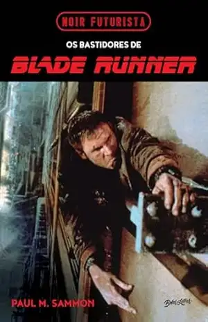 Noir Futurista – Os bastidores de Blade Runner: A fascinante história por trás do mais sombrio e influente filme de ficção científica já feito - Paul M. Sammon Noir Futurista – Os bastidores de Blade Runner: A fascinante história por trás do mais sombrio e influente filme de ficção científica já feito - Paul M. Sammon