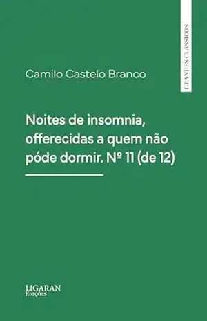 Noites de insomnia, offerecidas a quem não póde dormir. Nº 11 (de 12) – Camillo Castello Branco Noites de insomnia, offerecidas a quem não póde dormir. Nº 11 (de 12) – Camillo Castello Branco
