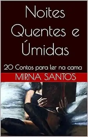 Noites Quentes e Úmidas: 20 Contos para ler na cama – MIRNA SANTOS