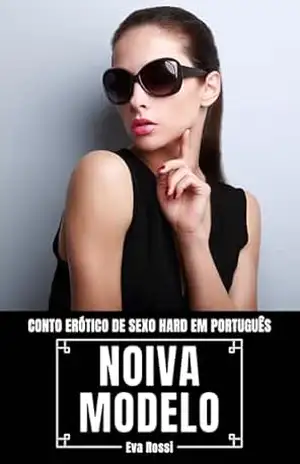 Noiva Modelo: Conto Erótico de Sexo Hard em Português (Coleção de Contos Eróticos Portugueses Proibidos. Sexo Explícito e Histórias Reais. Relatos Quentes. Livro 12) – Eva Rossi