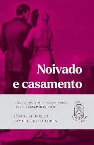 Noivado e casamento: O que os noivos precisam saber para um casamento feliz (Série Pastoreio Livro 7) – Júnior Meireles