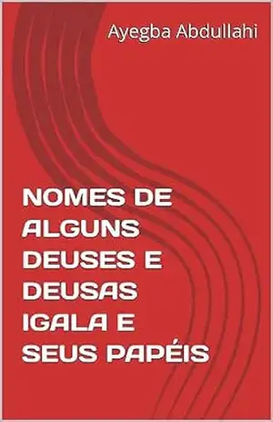 NOMES DE ALGUNS DEUSES E DEUSAS IGALA E SEUS PAPÉIS – Ayegba Abdullahi NOMES DE ALGUNS DEUSES E DEUSAS IGALA E SEUS PAPÉIS – Ayegba Abdullahi