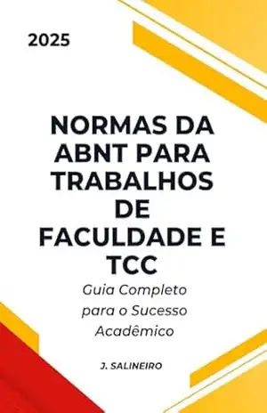 Normas da ABNT para Trabalhos de Faculdade e TCC: Guia Completo para o Sucesso Acadêmico - Jefferson Salineiro