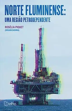Norte fluminense; uma região petrodependente - Rosélia Piquet