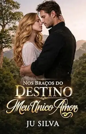 Nos Braços do Destino: Meu Único Amor – Ju  Silva