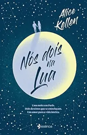Nós dois na lua: Uma noite em Paris. Dois destinos que se entrelaçam. Um amor para a vida inteira. – Alice Kellen Nós dois na lua: Uma noite em Paris. Dois destinos que se entrelaçam. Um amor para a vida inteira. – Alice Kellen