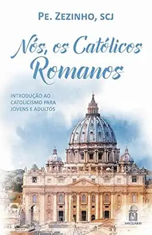 Nós, os católicos romanos: Introdução ao catolicismo para jovens e adultos – Pe. Zezinho