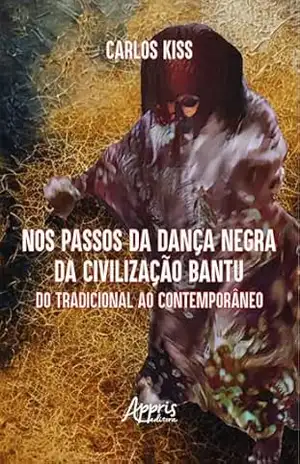 Nos Passos da Dança Negra da Civilização BaNtu: Do Tradicional ao Contemporâneo – Carlos Kiss Nos Passos da Dança Negra da Civilização BaNtu: Do Tradicional ao Contemporâneo – Carlos Kiss