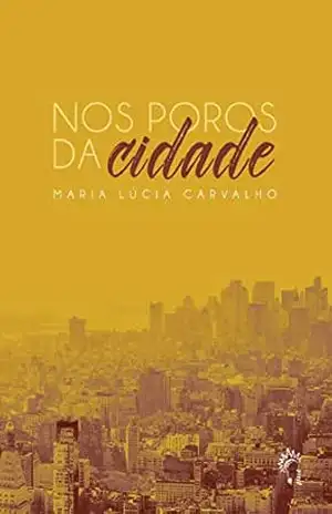 NOS POROS DA CIDADE – Maria Lúcia Carvalho Alves NOS POROS DA CIDADE – Maria Lúcia Carvalho Alves