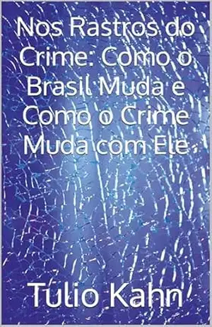 Capa do livro Nos Rastros do Crime: Como o Brasil Muda e Como o Crime Muda com Ele - Tulio Kahn