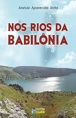 Nos rios da Babilônia – Anésio Aparecido Jotta Nos rios da Babilônia – Anésio Aparecido Jotta