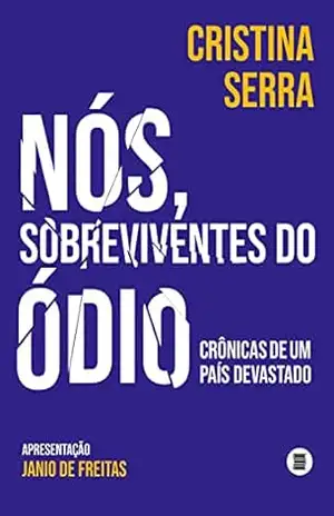 Nós, sobreviventes do ódio: Crônicas de um país devastado – Cristina Serra