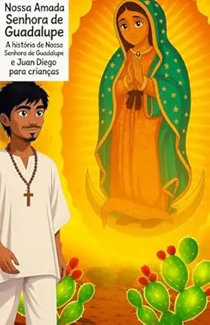 Nossa Amada Senhora de Guadalupe A história de Nossa Senhora de Guadalupe e Juan Diego para crianças: Versão em Português – Carlos Zozaya Nossa Amada Senhora de Guadalupe A história de Nossa Senhora de Guadalupe e Juan Diego para crianças: Versão em Português – Carlos Zozaya