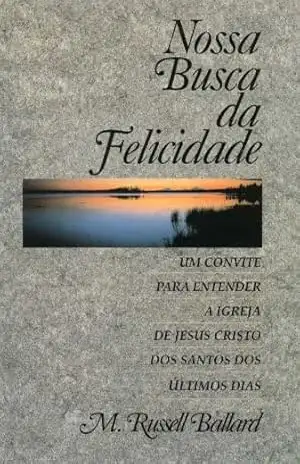 Nossa Busca da Felicidade – Our Search for Happiness (Portuguese) – M. Russell Ballard